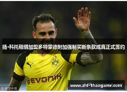 扬·科托租借加盟多特蒙德附加强制买断条款成真正式签约 扬·科托租借加盟多特蒙德附加强制买断条款成真正式签约