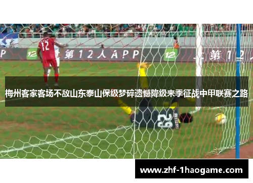 梅州客家客场不敌山东泰山保级梦碎遗憾降级来季征战中甲联赛之路