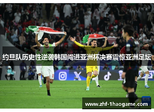 约旦队历史性逆袭韩国闯进亚洲杯决赛震惊亚洲足坛 约旦队历史性逆袭韩国闯进亚洲杯决赛震惊亚洲足坛
