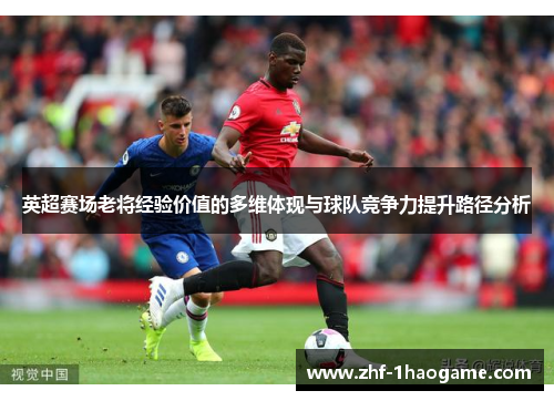 英超赛场老将经验价值的多维体现与球队竞争力提升路径分析