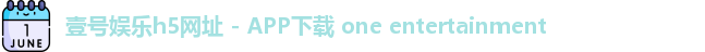壹号娱乐h5网址 - APP下载 one entertainment